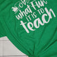 *Solid* Oh what Fun it is to Teach (Custom Order T-Shirt)