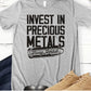 *Solid* Invest in Precious Metals (Custom Order T-Shirt)